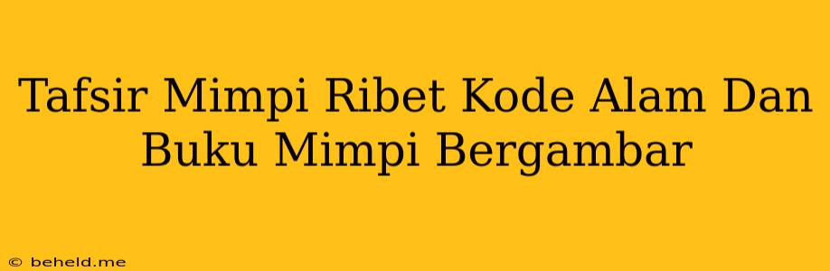 Tafsir Mimpi Ribet Kode Alam Dan Buku Mimpi Bergambar