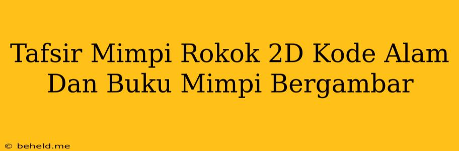 Tafsir Mimpi Rokok 2D Kode Alam Dan Buku Mimpi Bergambar