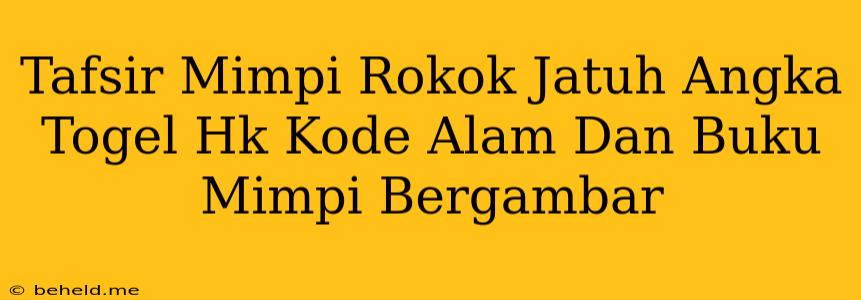 Tafsir Mimpi Rokok Jatuh Angka Togel Hk Kode Alam Dan Buku Mimpi Bergambar