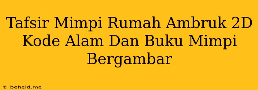 Tafsir Mimpi Rumah Ambruk 2D Kode Alam Dan Buku Mimpi Bergambar