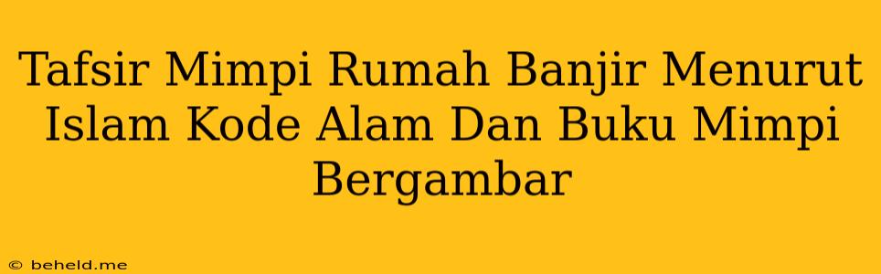 Tafsir Mimpi Rumah Banjir Menurut Islam Kode Alam Dan Buku Mimpi Bergambar