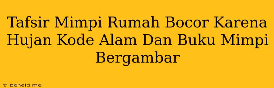 Tafsir Mimpi Rumah Bocor Karena Hujan Kode Alam Dan Buku Mimpi Bergambar