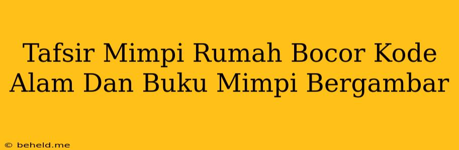 Tafsir Mimpi Rumah Bocor Kode Alam Dan Buku Mimpi Bergambar