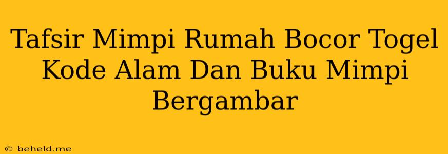 Tafsir Mimpi Rumah Bocor Togel Kode Alam Dan Buku Mimpi Bergambar