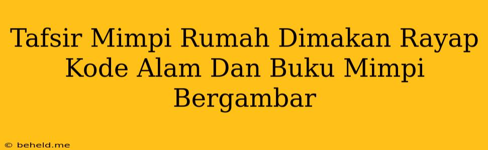 Tafsir Mimpi Rumah Dimakan Rayap Kode Alam Dan Buku Mimpi Bergambar