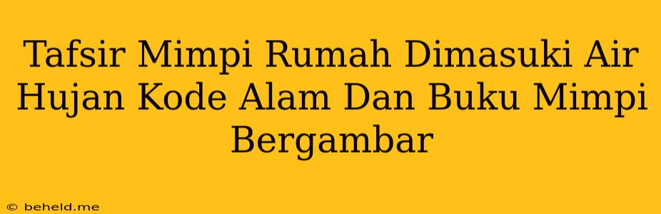 Tafsir Mimpi Rumah Dimasuki Air Hujan Kode Alam Dan Buku Mimpi Bergambar