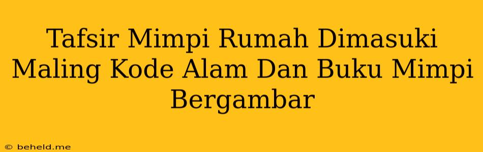 Tafsir Mimpi Rumah Dimasuki Maling Kode Alam Dan Buku Mimpi Bergambar