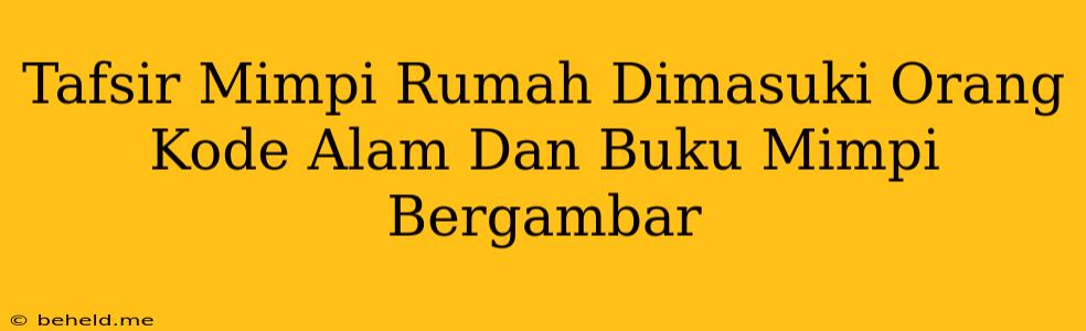 Tafsir Mimpi Rumah Dimasuki Orang Kode Alam Dan Buku Mimpi Bergambar