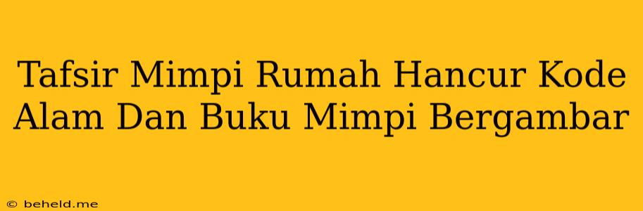 Tafsir Mimpi Rumah Hancur Kode Alam Dan Buku Mimpi Bergambar