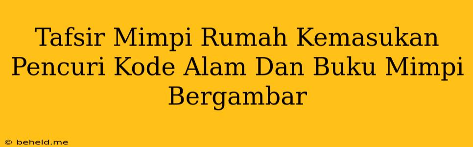 Tafsir Mimpi Rumah Kemasukan Pencuri Kode Alam Dan Buku Mimpi Bergambar