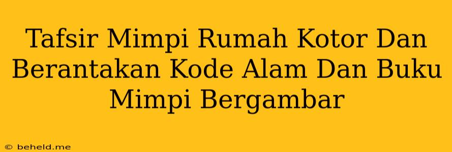 Tafsir Mimpi Rumah Kotor Dan Berantakan Kode Alam Dan Buku Mimpi Bergambar