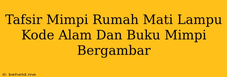 Tafsir Mimpi Rumah Mati Lampu Kode Alam Dan Buku Mimpi Bergambar