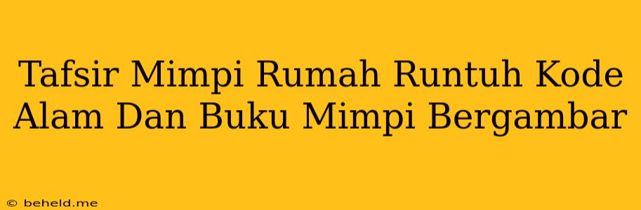 Tafsir Mimpi Rumah Runtuh Kode Alam Dan Buku Mimpi Bergambar