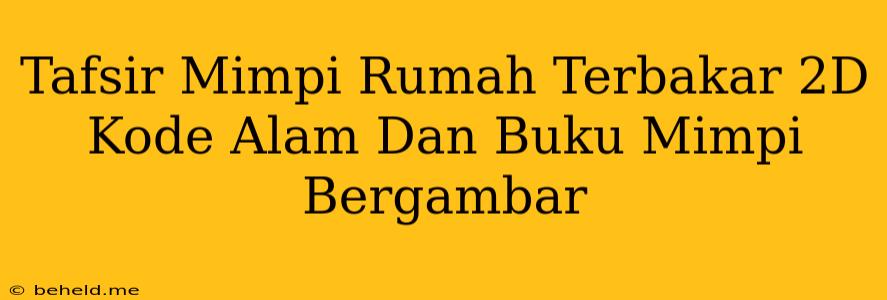 Tafsir Mimpi Rumah Terbakar 2D Kode Alam Dan Buku Mimpi Bergambar