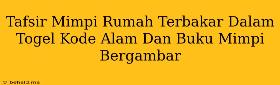 Tafsir Mimpi Rumah Terbakar Dalam Togel Kode Alam Dan Buku Mimpi Bergambar