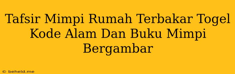 Tafsir Mimpi Rumah Terbakar Togel Kode Alam Dan Buku Mimpi Bergambar