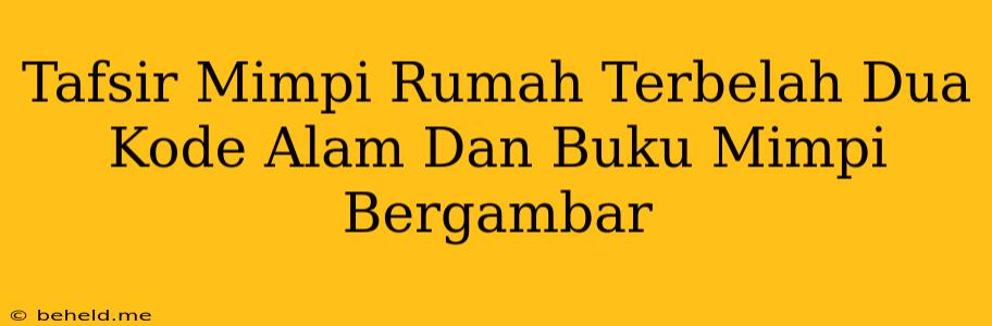 Tafsir Mimpi Rumah Terbelah Dua Kode Alam Dan Buku Mimpi Bergambar