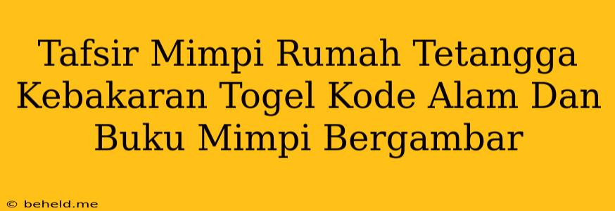 Tafsir Mimpi Rumah Tetangga Kebakaran Togel Kode Alam Dan Buku Mimpi Bergambar