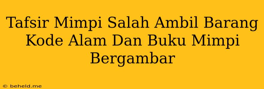 Tafsir Mimpi Salah Ambil Barang Kode Alam Dan Buku Mimpi Bergambar