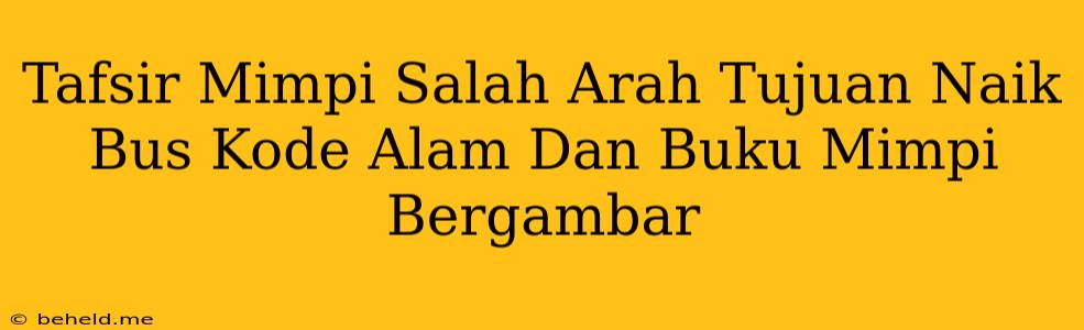 Tafsir Mimpi Salah Arah Tujuan Naik Bus Kode Alam Dan Buku Mimpi Bergambar