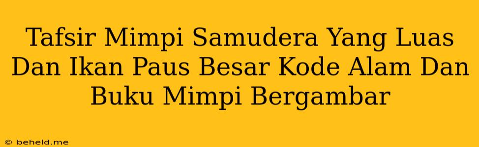 Tafsir Mimpi Samudera Yang Luas Dan Ikan Paus Besar Kode Alam Dan Buku Mimpi Bergambar