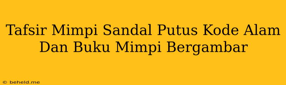 Tafsir Mimpi Sandal Putus Kode Alam Dan Buku Mimpi Bergambar