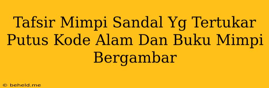 Tafsir Mimpi Sandal Yg Tertukar Putus Kode Alam Dan Buku Mimpi Bergambar