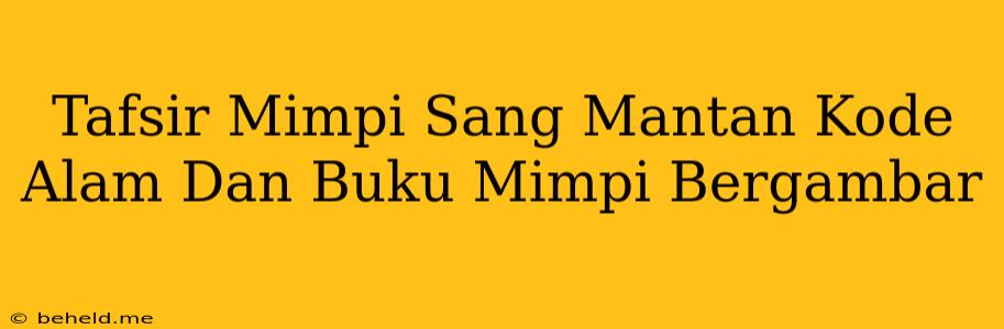 Tafsir Mimpi Sang Mantan Kode Alam Dan Buku Mimpi Bergambar