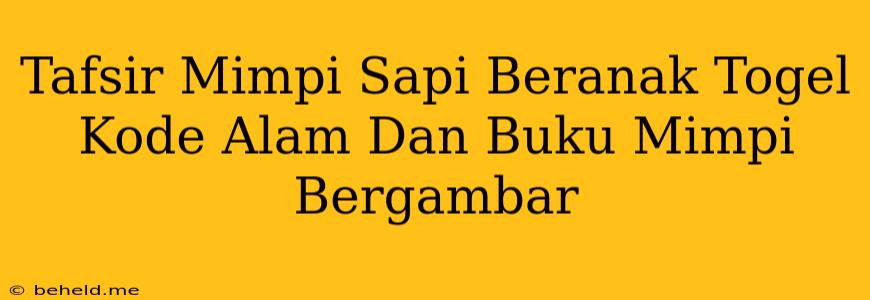 Tafsir Mimpi Sapi Beranak Togel Kode Alam Dan Buku Mimpi Bergambar