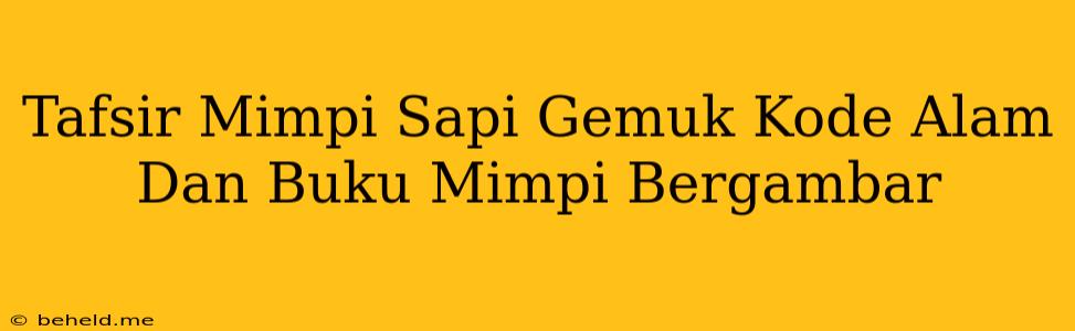 Tafsir Mimpi Sapi Gemuk Kode Alam Dan Buku Mimpi Bergambar