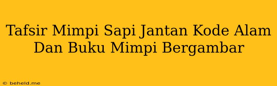 Tafsir Mimpi Sapi Jantan Kode Alam Dan Buku Mimpi Bergambar