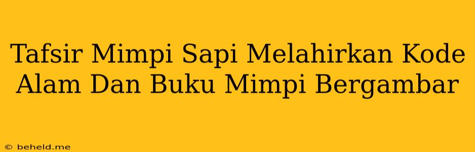 Tafsir Mimpi Sapi Melahirkan Kode Alam Dan Buku Mimpi Bergambar