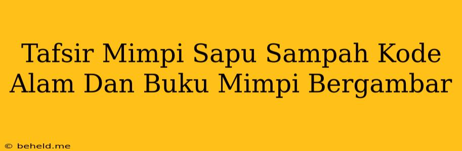 Tafsir Mimpi Sapu Sampah Kode Alam Dan Buku Mimpi Bergambar