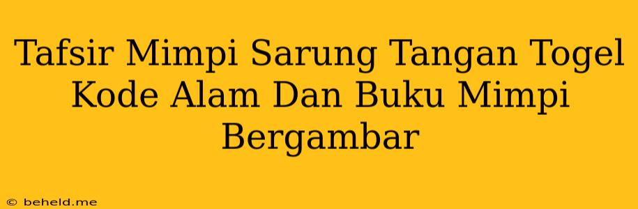 Tafsir Mimpi Sarung Tangan Togel Kode Alam Dan Buku Mimpi Bergambar