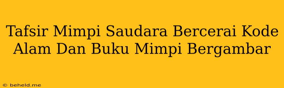 Tafsir Mimpi Saudara Bercerai Kode Alam Dan Buku Mimpi Bergambar