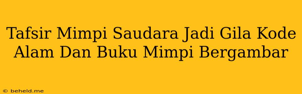 Tafsir Mimpi Saudara Jadi Gila Kode Alam Dan Buku Mimpi Bergambar