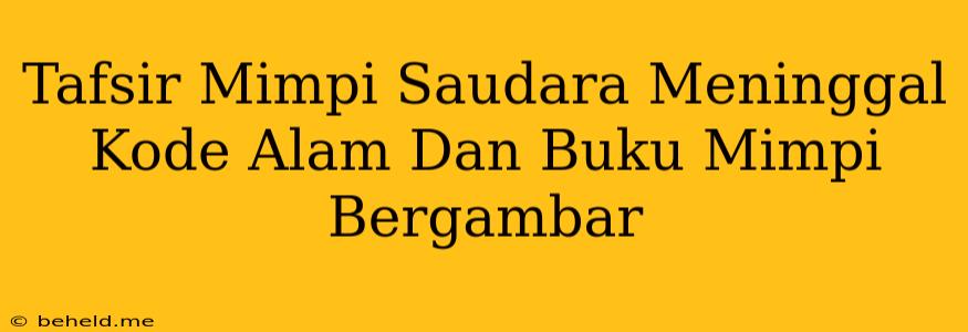 Tafsir Mimpi Saudara Meninggal Kode Alam Dan Buku Mimpi Bergambar