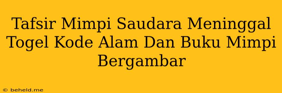 Tafsir Mimpi Saudara Meninggal Togel Kode Alam Dan Buku Mimpi Bergambar