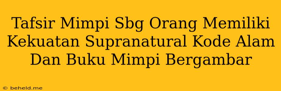 Tafsir Mimpi Sbg Orang Memiliki Kekuatan Supranatural Kode Alam Dan Buku Mimpi Bergambar