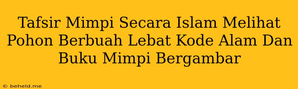 Tafsir Mimpi Secara Islam Melihat Pohon Berbuah Lebat Kode Alam Dan Buku Mimpi Bergambar