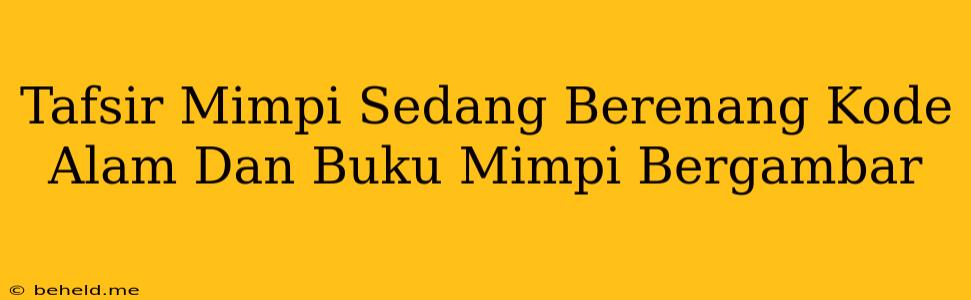 Tafsir Mimpi Sedang Berenang Kode Alam Dan Buku Mimpi Bergambar