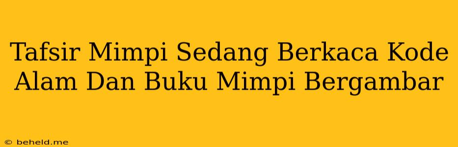 Tafsir Mimpi Sedang Berkaca Kode Alam Dan Buku Mimpi Bergambar