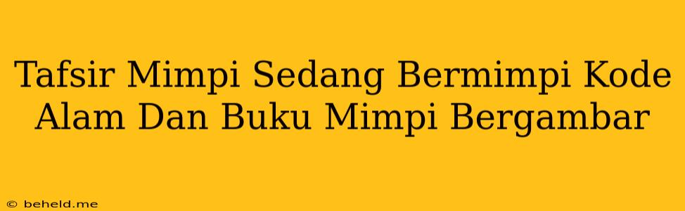 Tafsir Mimpi Sedang Bermimpi Kode Alam Dan Buku Mimpi Bergambar