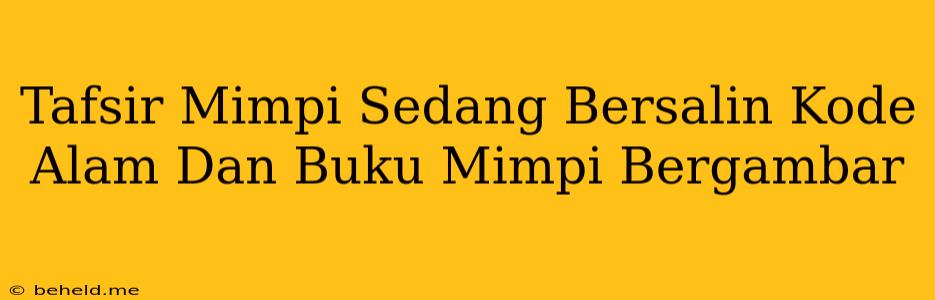 Tafsir Mimpi Sedang Bersalin Kode Alam Dan Buku Mimpi Bergambar