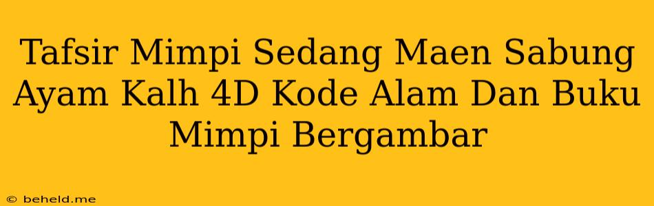 Tafsir Mimpi Sedang Maen Sabung Ayam Kalh 4D Kode Alam Dan Buku Mimpi Bergambar