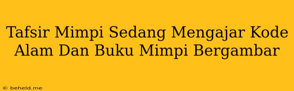 Tafsir Mimpi Sedang Mengajar Kode Alam Dan Buku Mimpi Bergambar