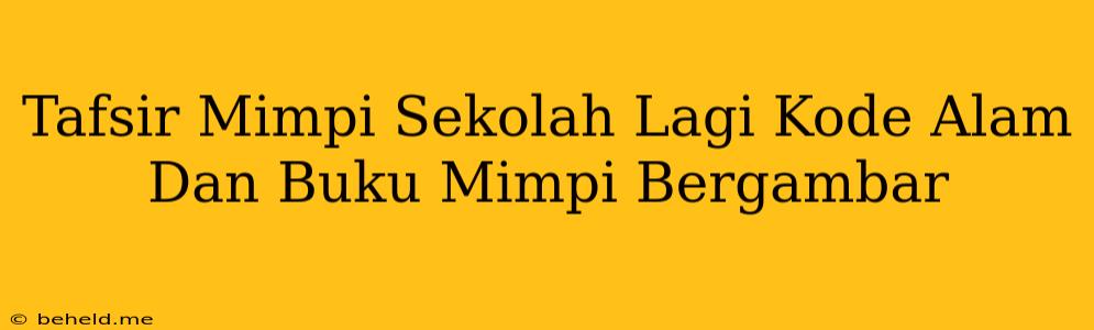 Tafsir Mimpi Sekolah Lagi Kode Alam Dan Buku Mimpi Bergambar