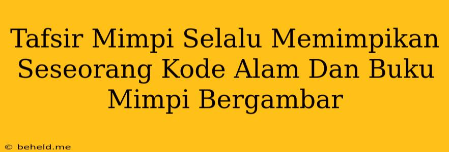 Tafsir Mimpi Selalu Memimpikan Seseorang Kode Alam Dan Buku Mimpi Bergambar