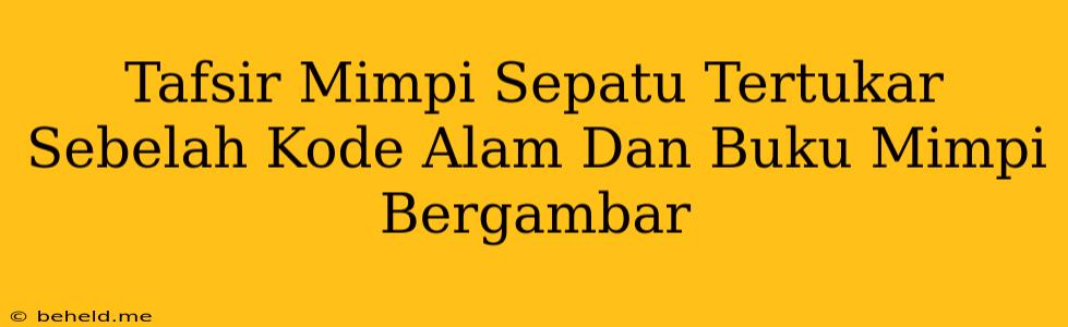 Tafsir Mimpi Sepatu Tertukar Sebelah Kode Alam Dan Buku Mimpi Bergambar