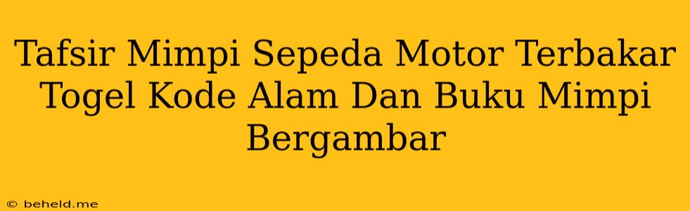 Tafsir Mimpi Sepeda Motor Terbakar Togel Kode Alam Dan Buku Mimpi Bergambar